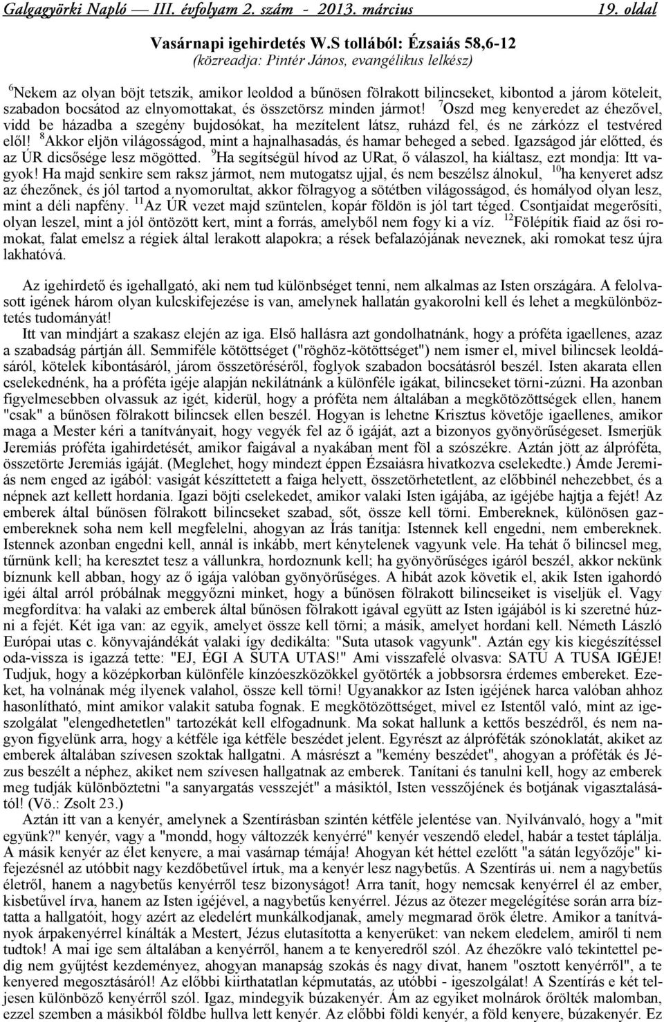 az elnyomottakat, és összetörsz minden jármot! 7 Oszd meg kenyeredet az éhezővel, vidd be házadba a szegény bujdosókat, ha mezítelent látsz, ruházd fel, és ne zárkózz el testvéred elől!