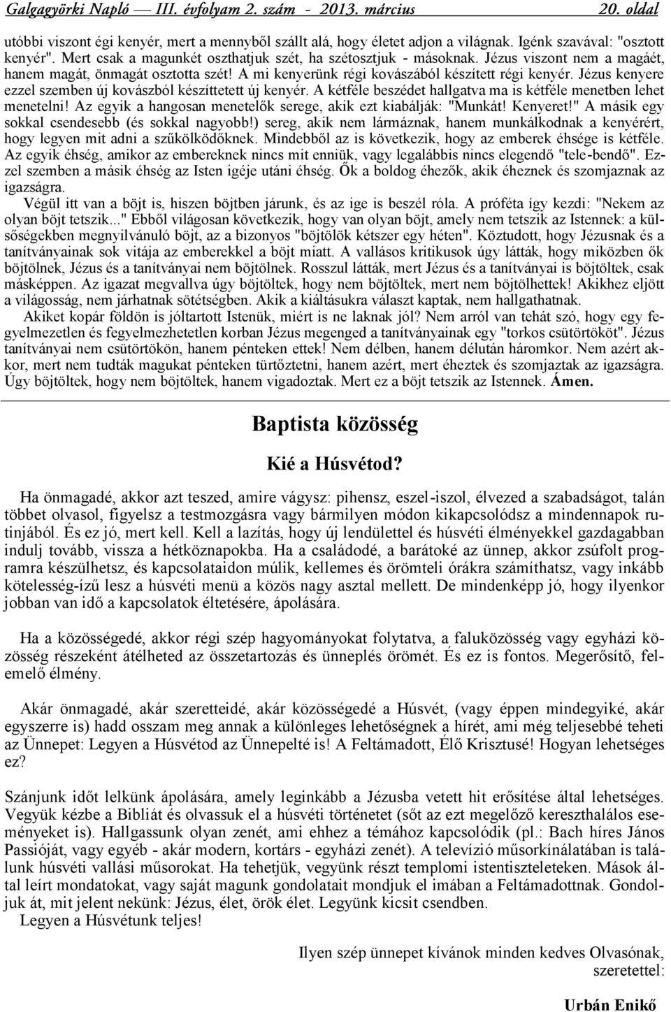 A kétféle beszédet hallgatva ma is kétféle menetben lehet menetelni! Az egyik a hangosan menetelők serege, akik ezt kiabálják: "Munkát! Kenyeret!" A másik egy sokkal csendesebb (és sokkal nagyobb!