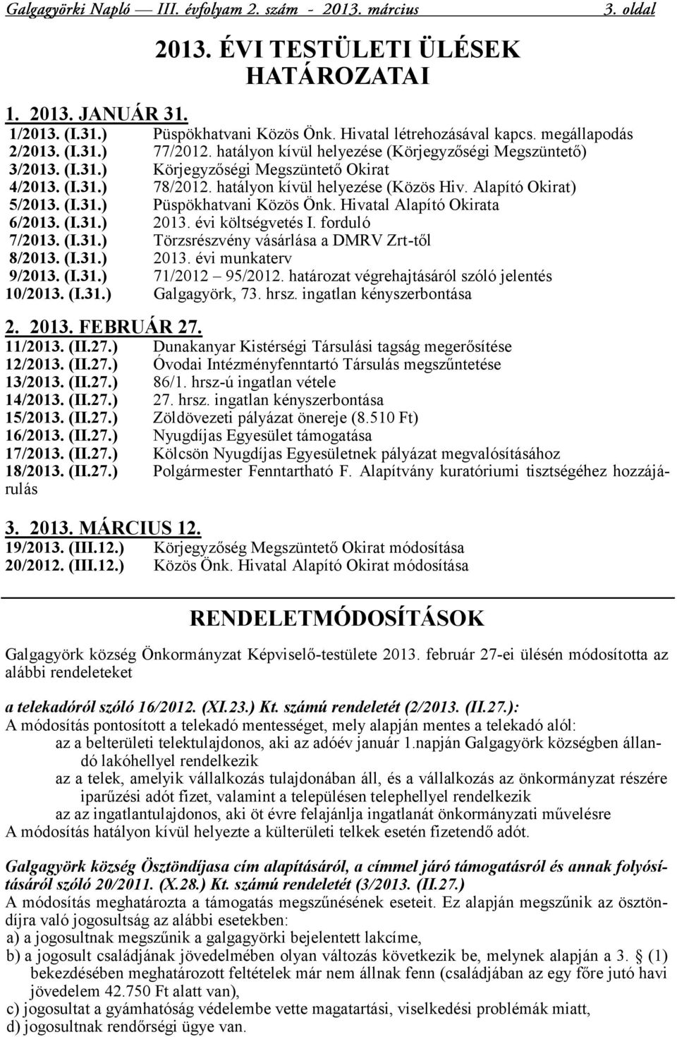 Hivatal Alapító Okirata 6/2013. (I.31.) 2013. évi költségvetés I. forduló 7/2013. (I.31.) Törzsrészvény vásárlása a DMRV Zrt-től 8/2013. (I.31.) 2013. évi munkaterv 9/2013. (I.31.) 71/2012 95/2012.