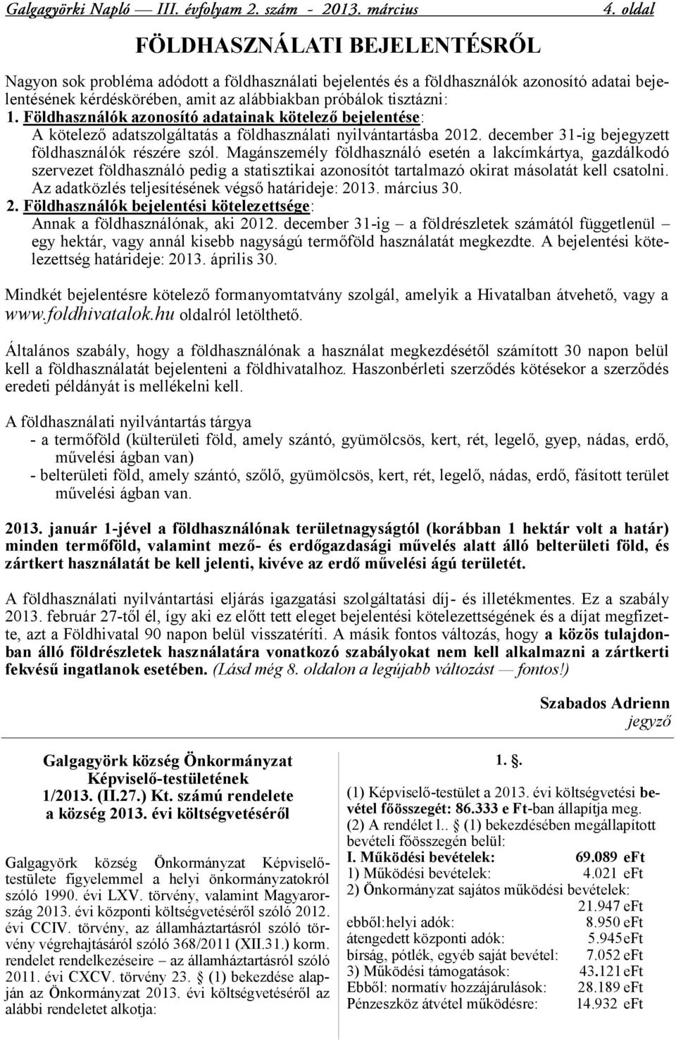 Magánszemély földhasználó esetén a lakcímkártya, gazdálkodó szervezet földhasználó pedig a statisztikai azonosítót tartalmazó okirat másolatát kell csatolni.