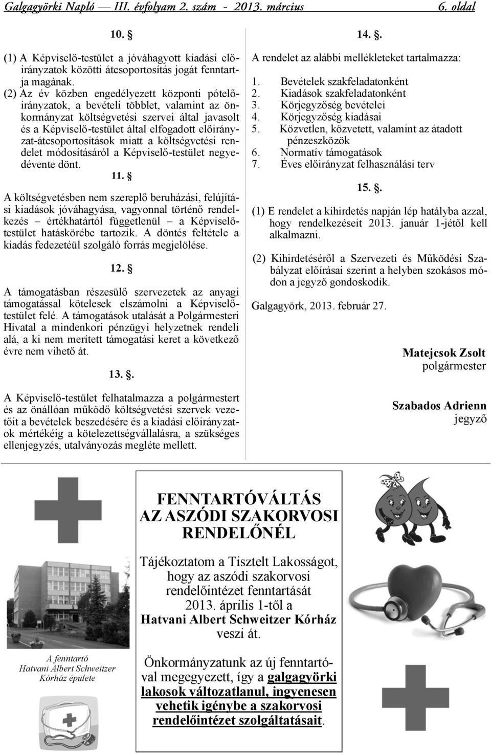 előirányzat-átcsoportosítások miatt a költségvetési rendelet módosításáról a Képviselő-testület negyedévente dönt. 11.