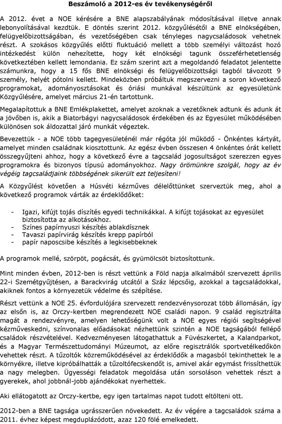 A szokásos közgyűlés előtti fluktuáció mellett a több személyi változást hozó intézkedést külön nehezítette, hogy két elnökségi tagunk összeférhetetlenség következtében kellett lemondania.