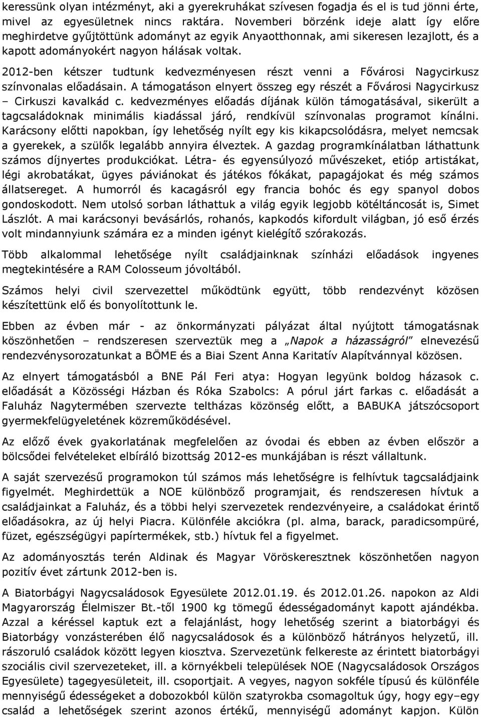 2012-ben kétszer tudtunk kedvezményesen részt venni a Fővárosi Nagycirkusz színvonalas előadásain. A támogatáson elnyert összeg egy részét a Fővárosi Nagycirkusz Cirkuszi kavalkád c.