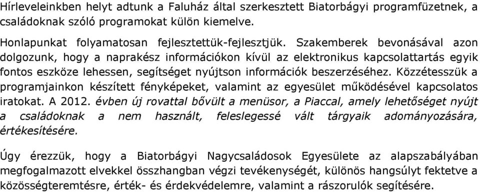 Közzétesszük a programjainkon készített fényképeket, valamint az egyesület működésével kapcsolatos iratokat. A 2012.