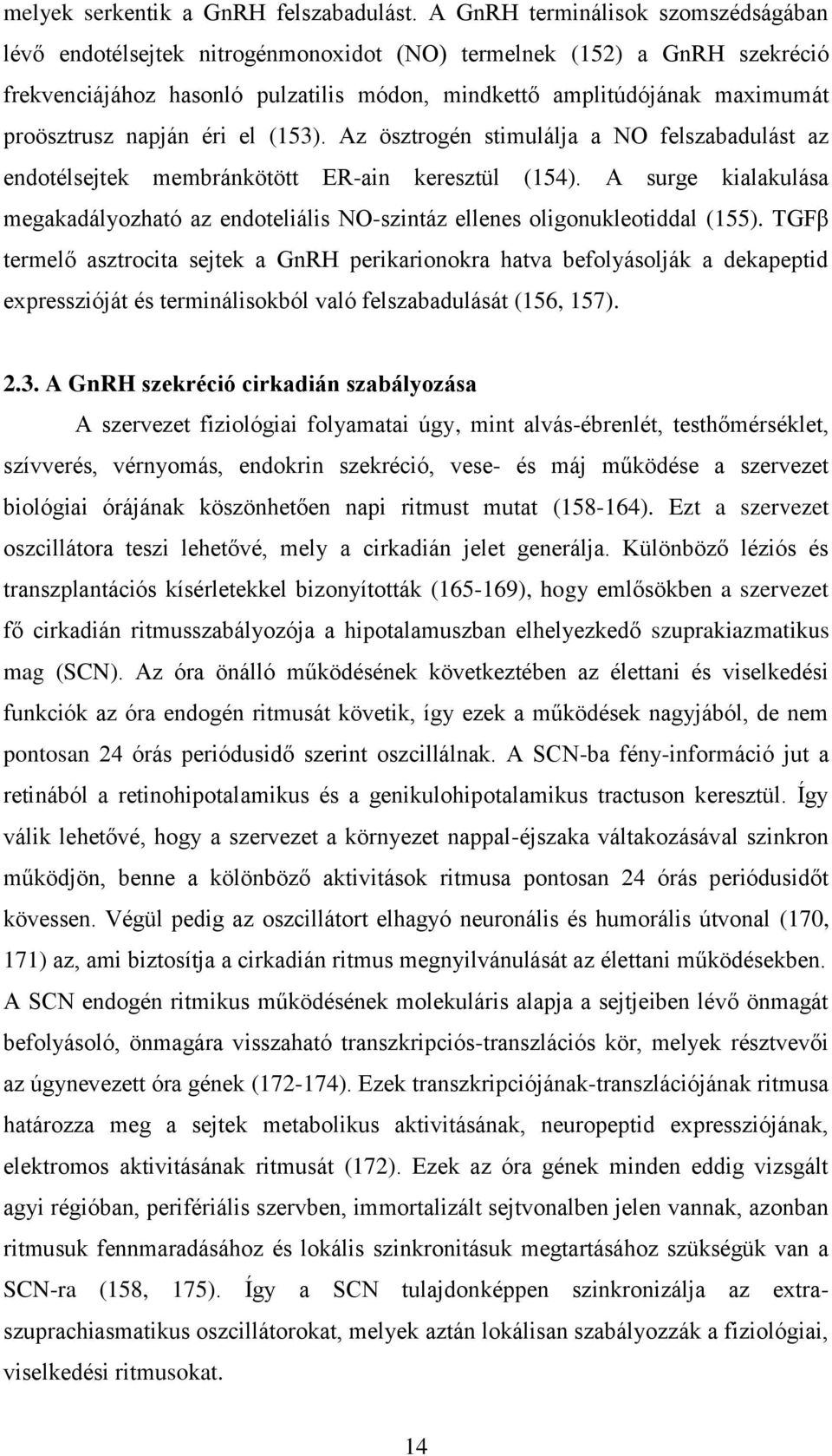 napján éri el (153). Az ösztrogén stimulálja a NO felszabadulást az endotélsejtek membránkötött ER-ain keresztül (154).