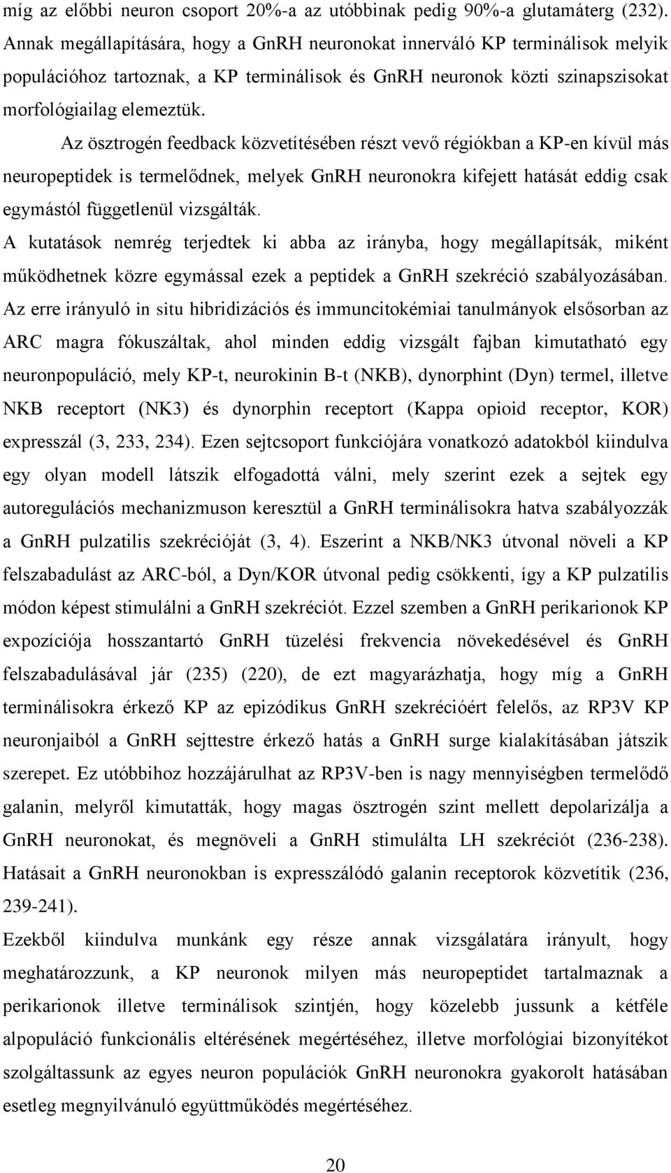 Az ösztrogén feedback közvetítésében részt vevő régiókban a KP-en kívül más neuropeptidek is termelődnek, melyek GnRH neuronokra kifejett hatását eddig csak egymástól függetlenül vizsgálták.