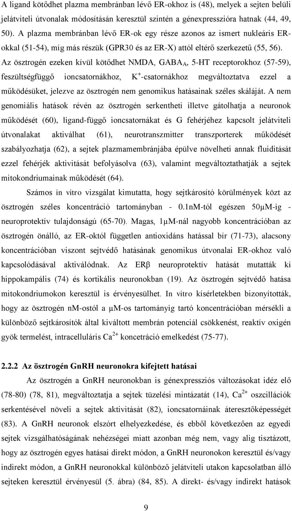 Az ösztrogén ezeken kívül kötődhet NMDA, GABA A, 5-HT receptorokhoz (57-59), feszültségfüggő ioncsatornákhoz, K + -csatornákhoz megváltoztatva ezzel a működésüket, jelezve az ösztrogén nem genomikus