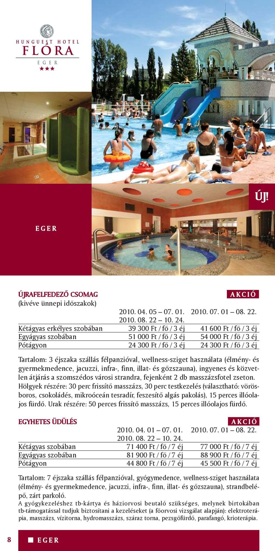 éjszaka szállás félpanzióval, wellness-sziget használata (élmény- és gyermekmedence, jacuzzi, infra-, finn, illat- és gőzszauna), ingyenes és közvetlen átjárás a szomszédos városi strandra, fejenként