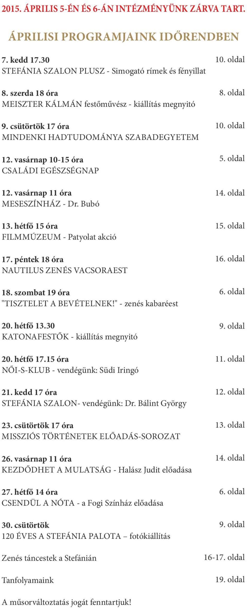 Bubó 13. hétfő 15 óra FILMMÚZEUM - Patyolat akció 17. péntek 18 óra NAUTILUS ZENÉS VACSORAEST 18. szombat 19 óra "TISZTELET A BEVÉTELNEK!" - zenés kabaréest 20. hétfő 13.