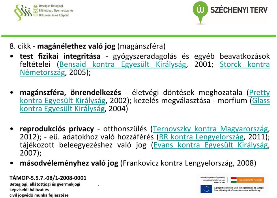 (Glass kontra Egyesült Királyság, 2004) reprodukciós privacy - otthonszülés (Ternovszky kontra Magyarország, 2012); - eü adatokhoz való hozzáférés (RR kontra