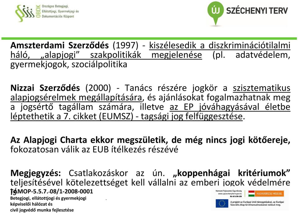 jóváhagyásával életbe léptethetik a 7 cikket (EUMSZ) - tagsági jog felfüggesztése Az Alapjogi Charta ekkor megszületik, de még nincs jogi kötőereje, fokozatosan válik az