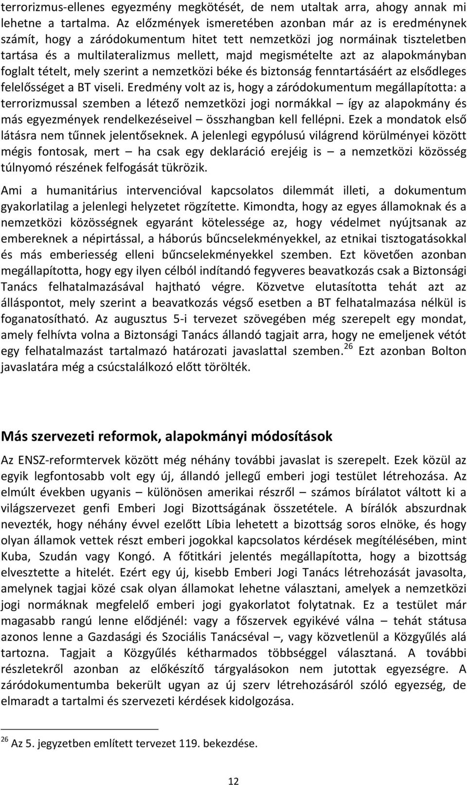 alapokmányban foglalt tételt, mely szerint a nemzetközi béke és biztonság fenntartásáért az elsődleges felelősséget a BT viseli.