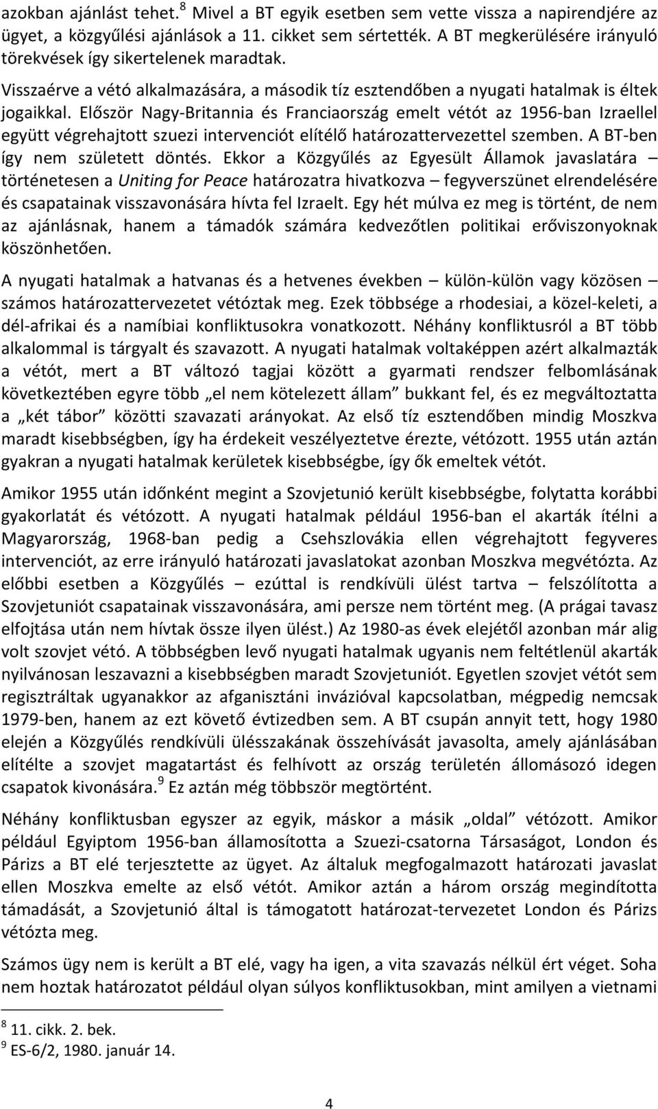 Először Nagy-Britannia és Franciaország emelt vétót az 1956-ban Izraellel együtt végrehajtott szuezi intervenciót elítélő határozattervezettel szemben. A BT-ben így nem született döntés.