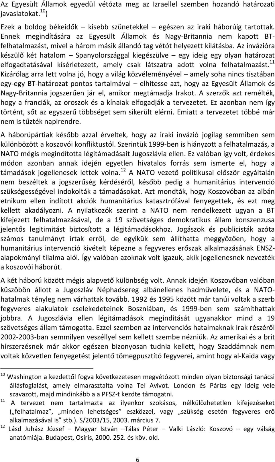 Az invázióra készülő két hatalom Spanyolországgal kiegészülve egy ideig egy olyan határozat elfogadtatásával kísérletezett, amely csak látszatra adott volna felhatalmazást.