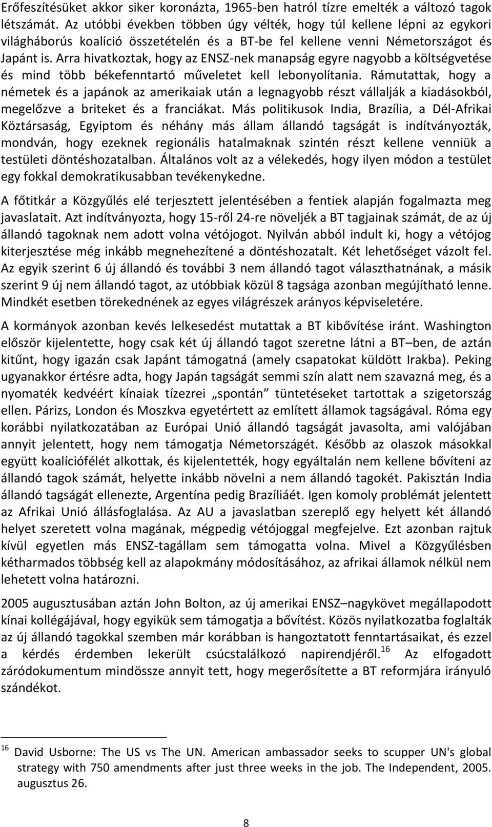 Arra hivatkoztak, hogy az ENSZ-nek manapság egyre nagyobb a költségvetése és mind több békefenntartó műveletet kell lebonyolítania.