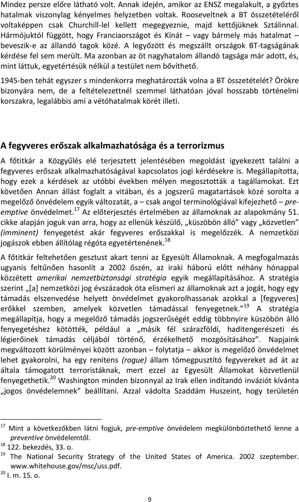 Hármójuktól függött, hogy Franciaországot és Kínát vagy bármely más hatalmat beveszik-e az állandó tagok közé. A legyőzött és megszállt országok BT-tagságának kérdése fel sem merült.