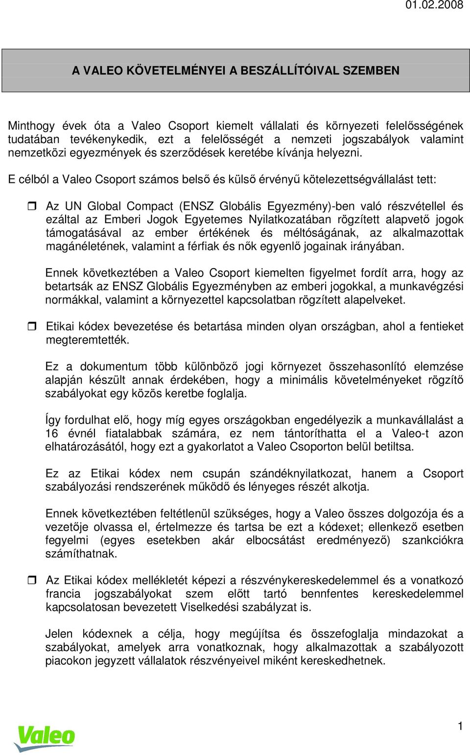 E célból a Valeo Csoport számos belsı és külsı érvényő kötelezettségvállalást tett: Az UN Global Compact (ENSZ Globális Egyezmény)-ben való részvétellel és ezáltal az Emberi Jogok Egyetemes