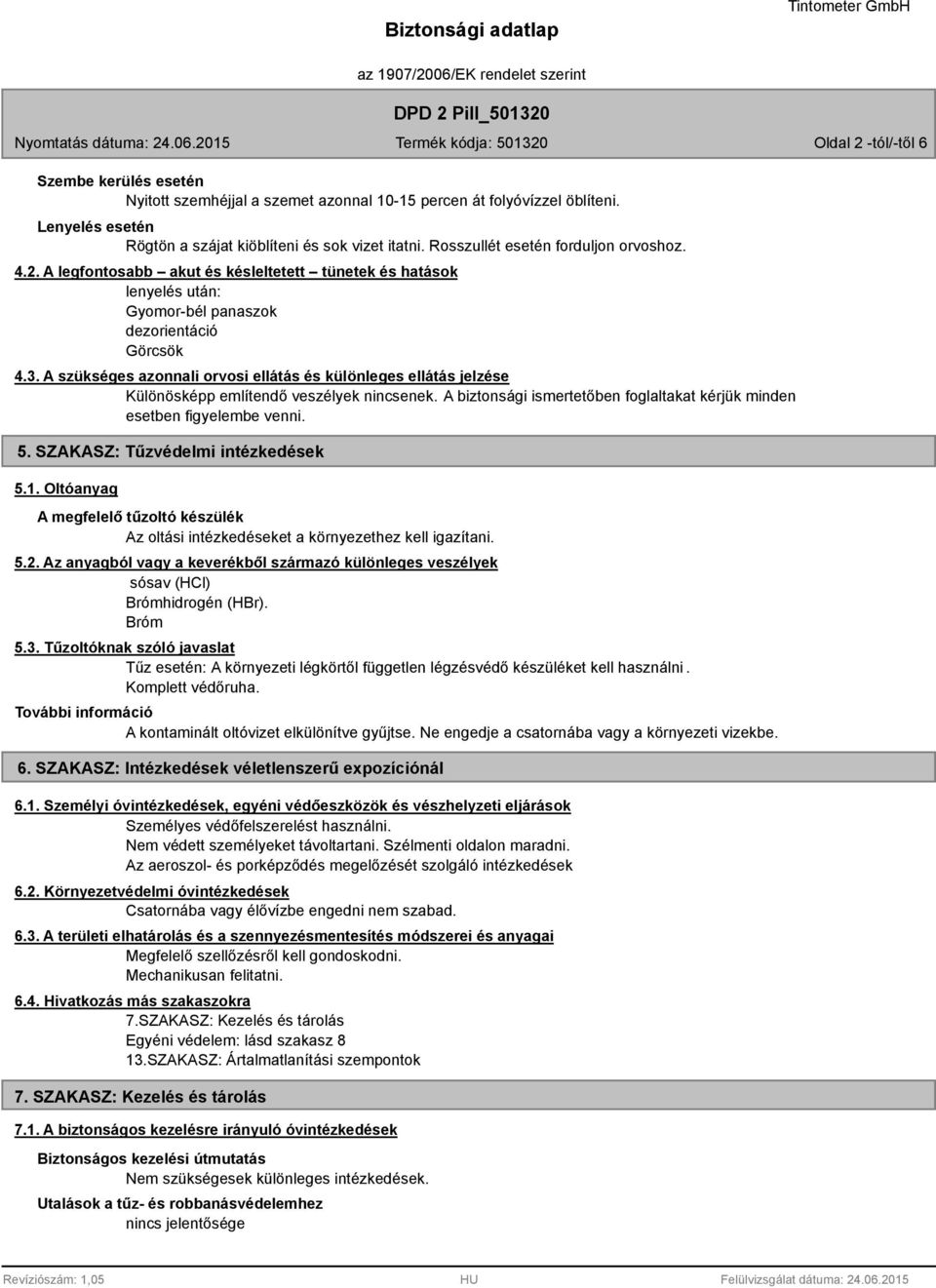A szükséges azonnali orvosi ellátás és különleges ellátás jelzése Különösképp említendő veszélyek nincsenek. A biztonsági ismertetőben foglaltakat kérjük minden esetben figyelembe venni. 5.