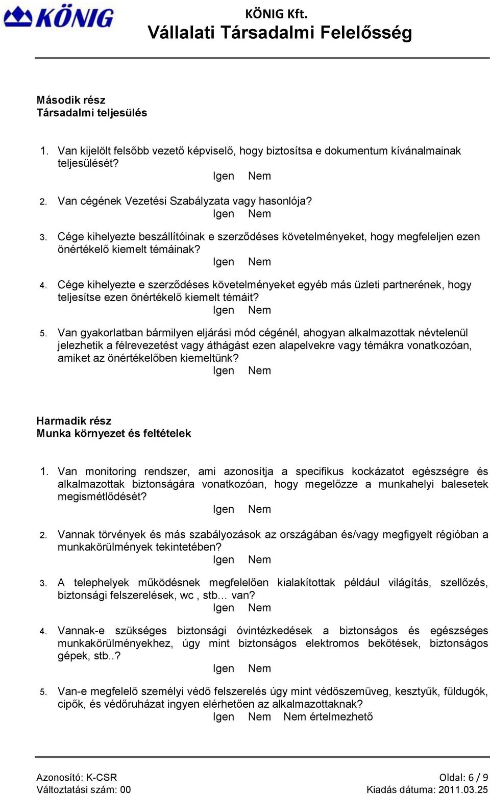 Cége kihelyezte e szerződéses követelményeket egyéb más üzleti partnerének, hogy teljesítse ezen önértékelő kiemelt témáit? 5.