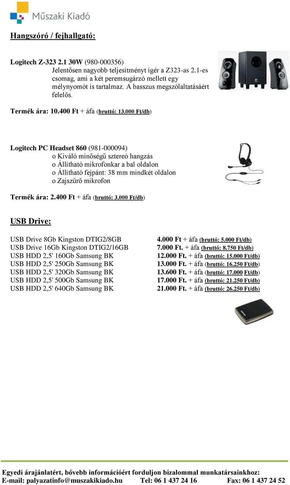000 Ft/db) Logitech PC Headset 860 (981-000094) o Kiváló minőségű sztereó hangzás o Állítható mikrofonkar a bal oldalon o Állítható fejpánt: 38 mm mindkét oldalon o Zajszűrő mikrofon Termék ára: 2.