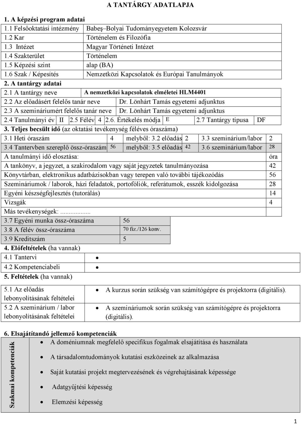 1 A tantárgy neve A nemzetközi kapcsolatok elméletei HLM4401 2.2 Az elıadásért felelıs tanár neve Dr. Lönhárt Tamás egyetemi adjunktus 2.3 A szemináriumért felelıs tanár neve Dr.