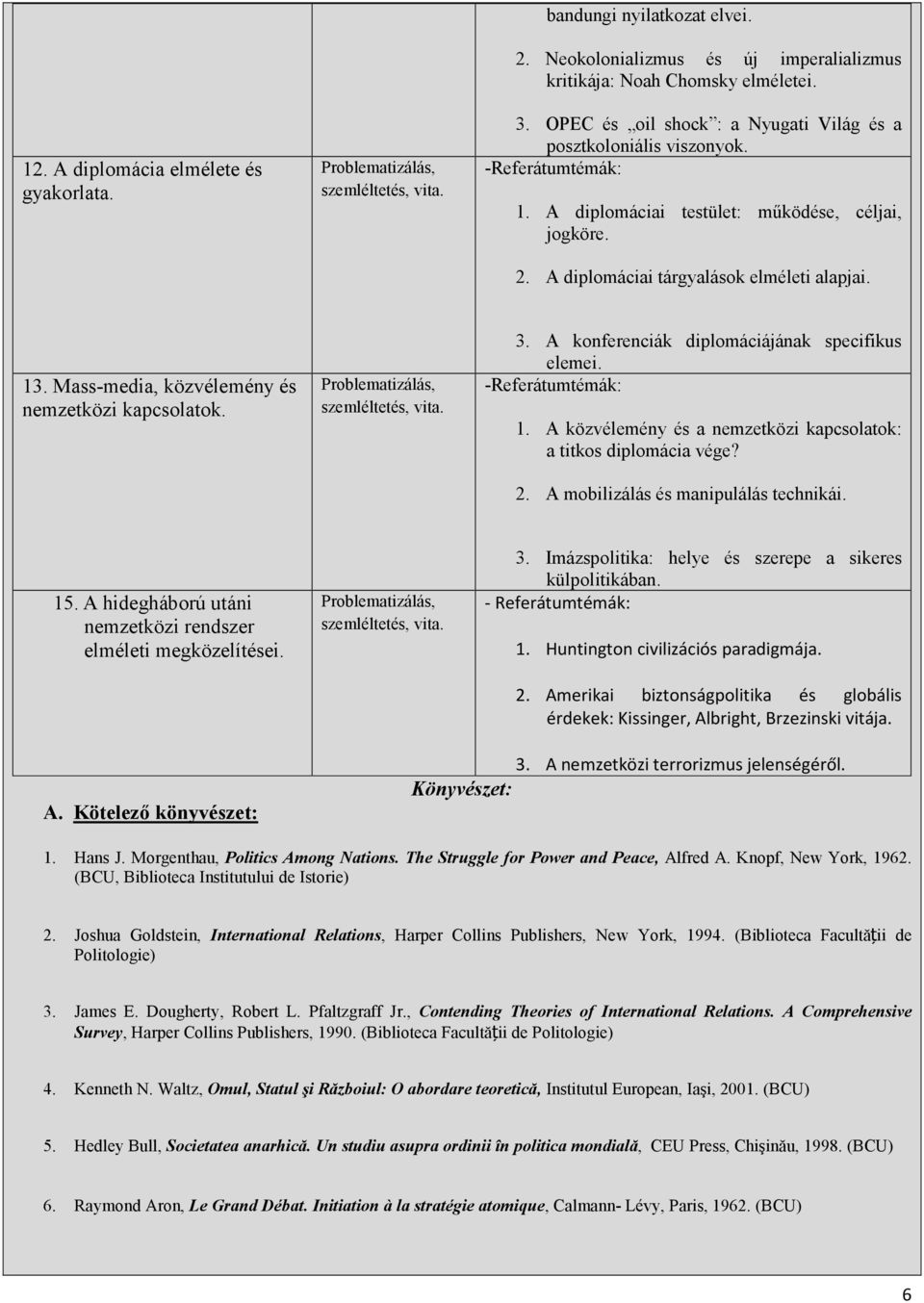 Mass-media, közvélemény és nemzetközi kapcsolatok. vita. 3. A konferenciák diplomáciájának specifikus elemei. 1. A közvélemény és a nemzetközi kapcsolatok: a titkos diplomácia vége? 2.