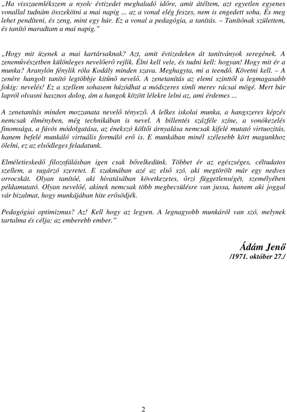 Azt, amit évtizedeken át tanítványok seregének. A zenemővészetben különleges nevelıerı rejlik. Élni kell vele, és tudni kell: hogyan! Hogy mit ér a munka? Aranylón fénylik róla Kodály minden szava.