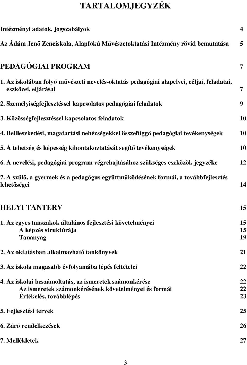 Közösségfejlesztéssel kapcsolatos feladatok 10 4. Beilleszkedési, magatartási nehézségekkel összefüggı pedagógiai tevékenységek 10 5.