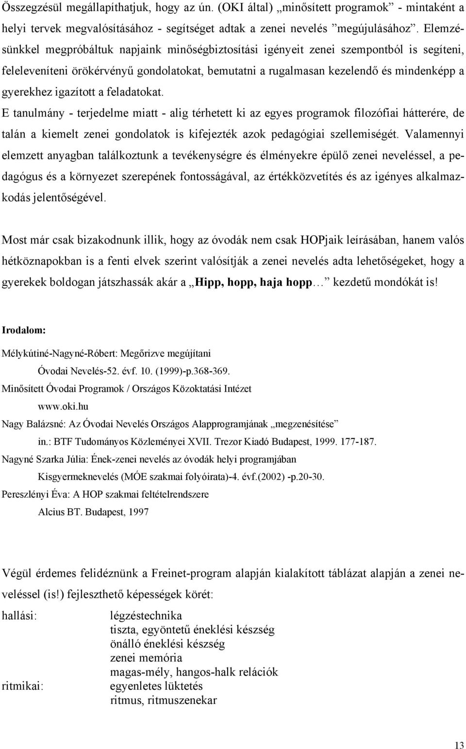 igazított a feladatokat. E tanulmány - terjedelme miatt - alig térhetett ki az egyes programok filozófiai hátterére, de talán a kiemelt zenei gondolatok is kifejezték azok pedagógiai szellemiségét.