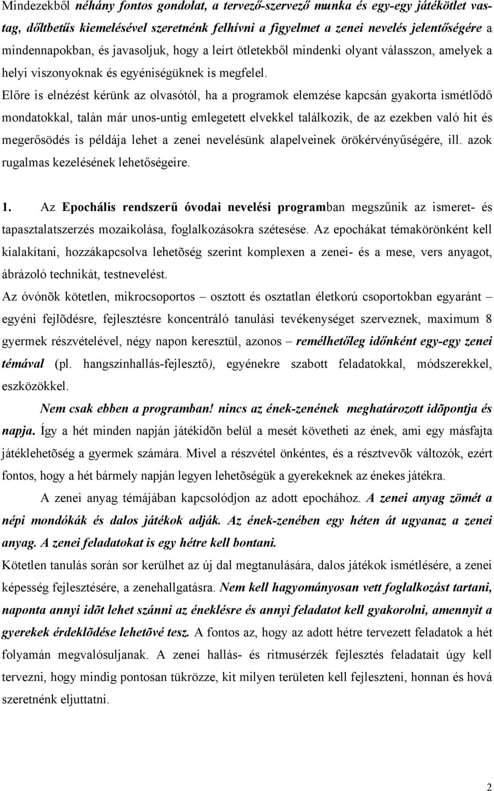 Előre is elnézést kérünk az olvasótól, ha a programok elemzése kapcsán gyakorta ismétlődő mondatokkal, talán már unos-untig emlegetett elvekkel találkozik, de az ezekben való hit és megerősödés is