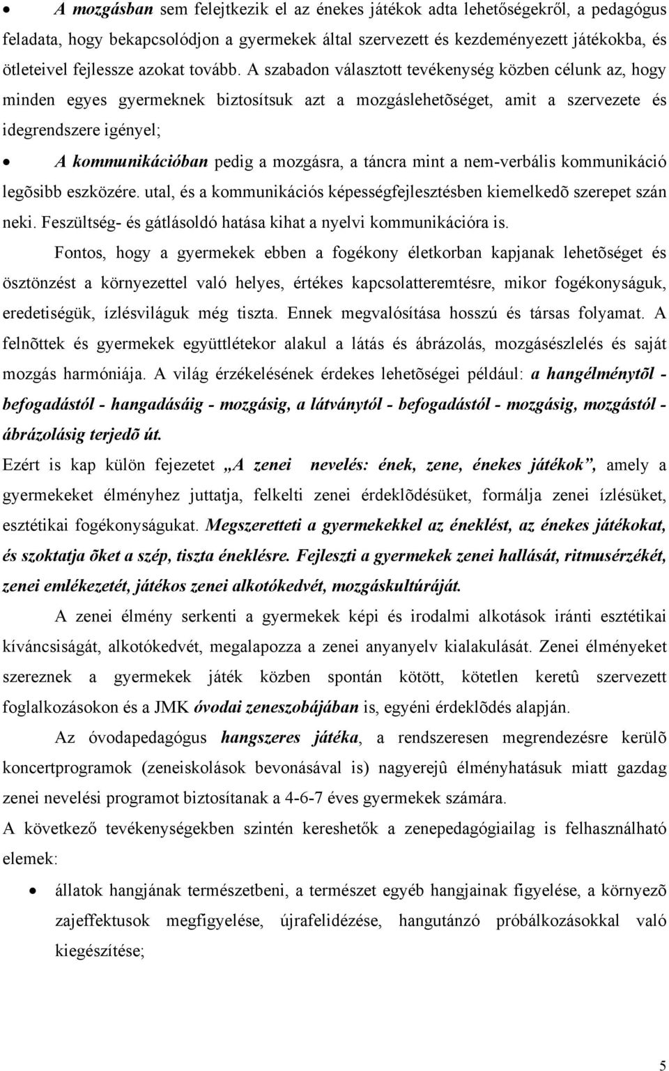 A szabadon választott tevékenység közben célunk az, hogy minden egyes gyermeknek biztosítsuk azt a mozgáslehetõséget, amit a szervezete és idegrendszere igényel; A kommunikációban pedig a mozgásra, a