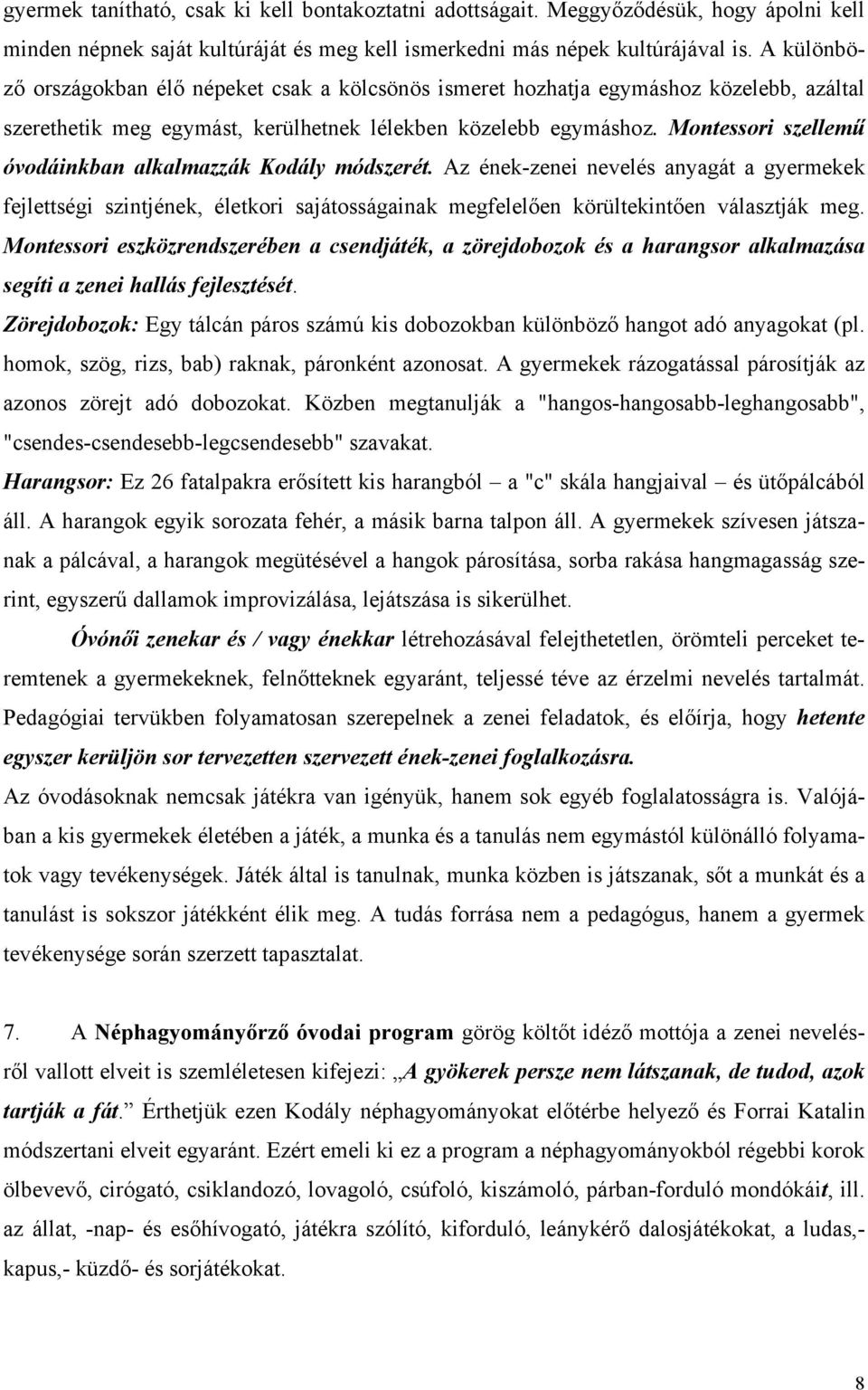 Montessori szellemű óvodáinkban alkalmazzák Kodály módszerét. Az ének-zenei nevelés anyagát a gyermekek fejlettségi szintjének, életkori sajátosságainak megfelelően körültekintően választják meg.