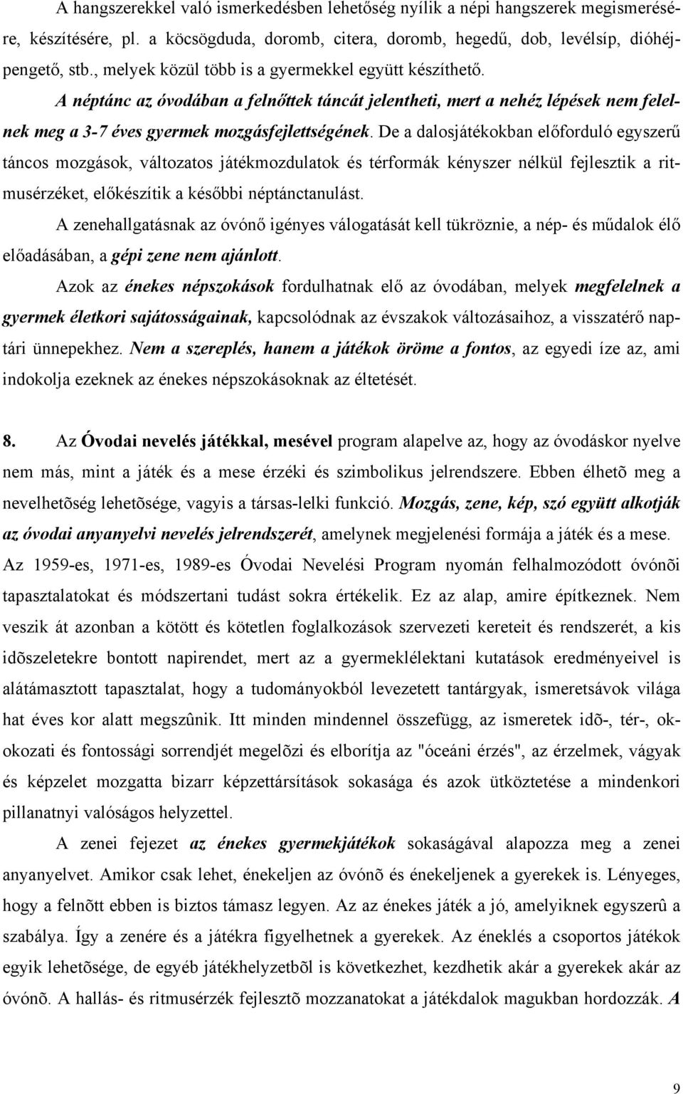 De a dalosjátékokban előforduló egyszerű táncos mozgások, változatos játékmozdulatok és térformák kényszer nélkül fejlesztik a ritmusérzéket, előkészítik a későbbi néptánctanulást.