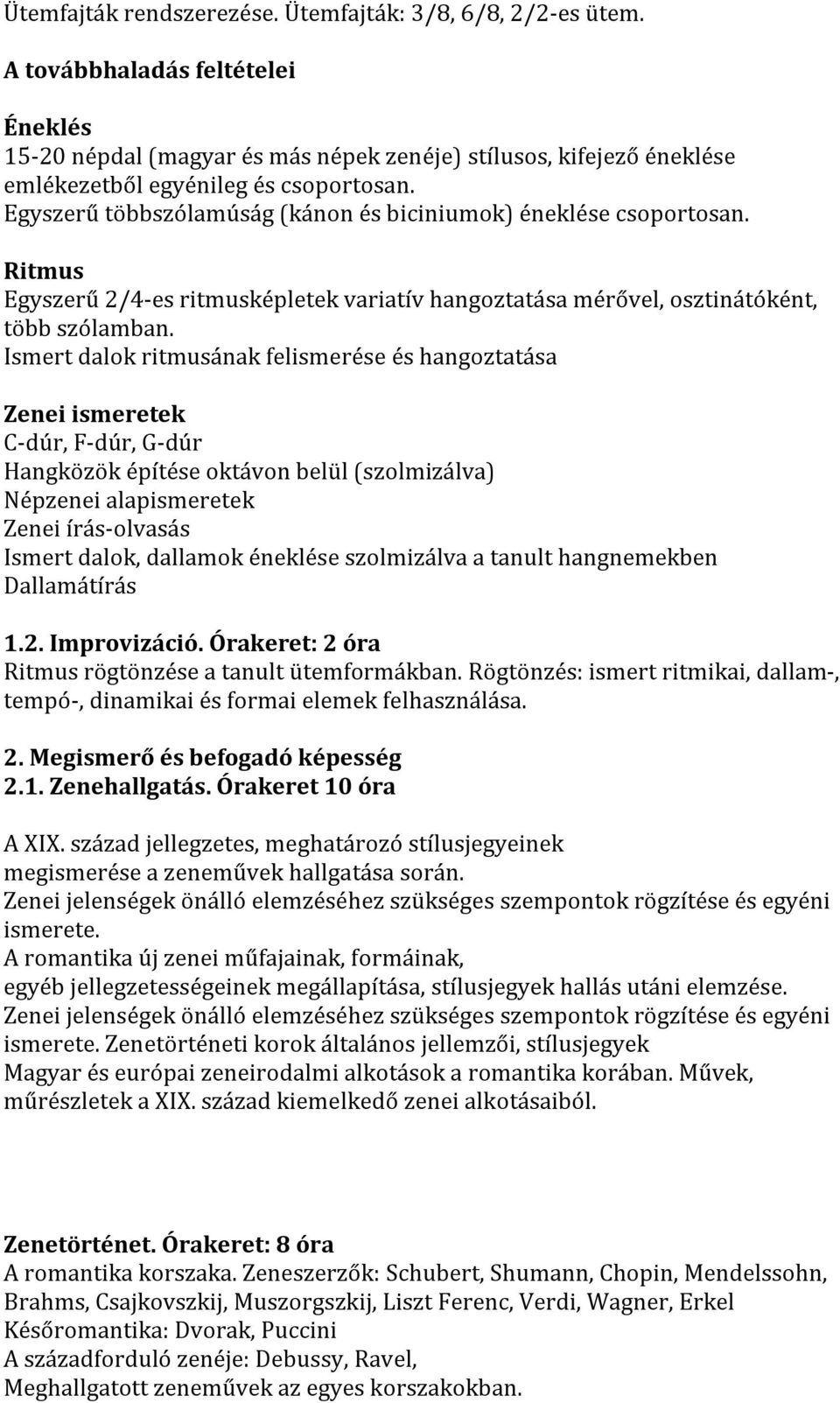 Egyszerű többszólamúság (kánon és biciniumok) éneklése csoportosan. Ritmus Egyszerű 2/4-es ritmusképletek variatív hangoztatása mérővel, osztinátóként, több szólamban.