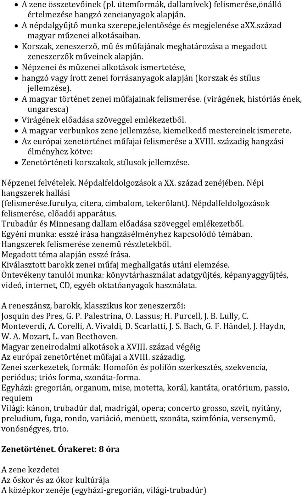 Népzenei és műzenei alkotások ismertetése, hangzó vagy írott zenei forrásanyagok alapján (korszak és stílus jellemzése). A magyar történet zenei műfajainak felismerése.