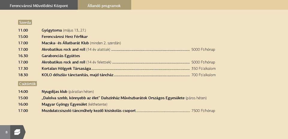 30 Kortalan Hölgyek Társasága... 350 Ft/alkalom 18.30 KOLO délszláv tánctanítás, majd táncház... 700 Ft/alkalom Csütörtök 14.00 Nyugdíjas klub (páratlan héten) 15.