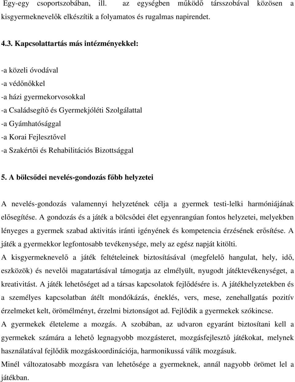 Rehabilitációs Bizottsággal 5. A bölcsődei nevelés-gondozás főbb helyzetei A nevelés-gondozás valamennyi helyzetének célja a gyermek testi-lelki harmóniájának elősegítése.