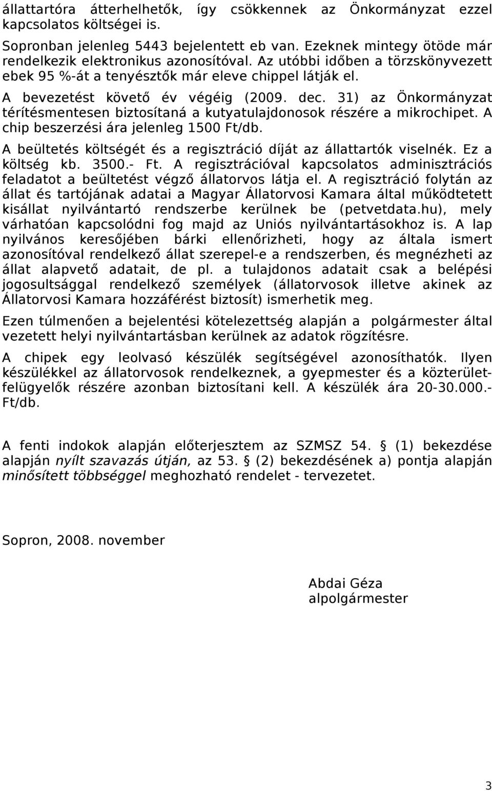 31) az Önkormányzat térítésmentesen biztosítaná a kutyatulajdonosok részére a mikrochipet. A chip beszerzési ára jelenleg 1500 Ft/db.