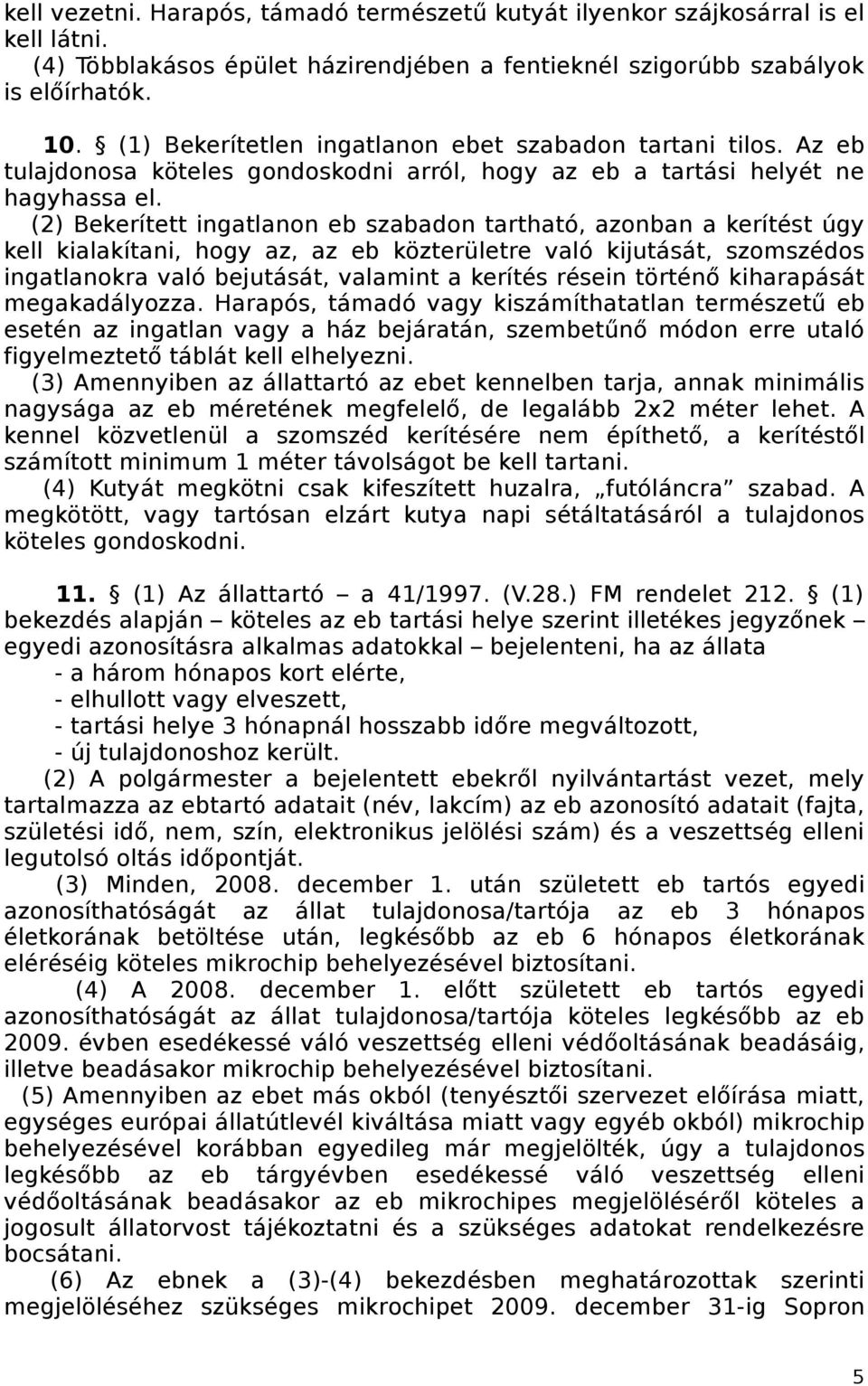 (2) Bekerített ingatlanon eb szabadon tartható, azonban a kerítést úgy kell kialakítani, hogy az, az eb közterületre való kijutását, szomszédos ingatlanokra való bejutását, valamint a kerítés résein