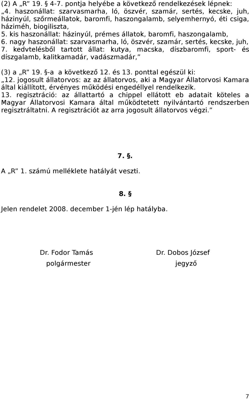 kis haszonállat: házinyúl, prémes állatok, baromfi, haszongalamb, 6. nagy haszonállat: szarvasmarha, ló, öszvér, szamár, sertés, kecske, juh, 7.