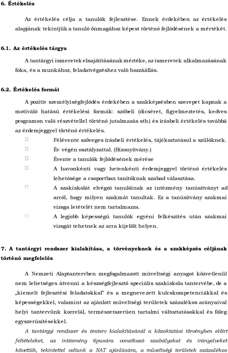 Értékelés formái A pozitív személyiségfejlődés érdekében a szakképzésben szerepet kapnak a motiváló hatású értékelési formák: szóbeli (dicséret, figyelmeztetés, kedves programon való részvétellel