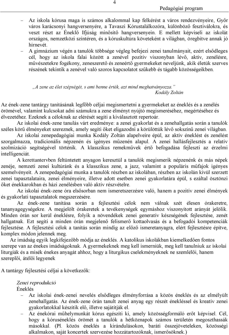 A gimnázium végén a tanulók többsége végleg befejezi zenei tanulmányait, ezért elsődleges cél, hogy az iskola falai között a zenével pozitív viszonyban lévő, aktív, zenélésre, művészetekre fogékony,