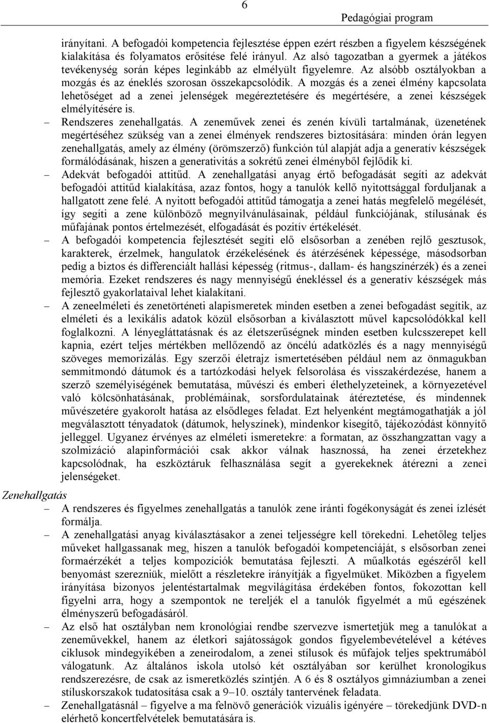 A mozgás és a zenei élmény kapcsolata lehetőséget ad a zenei jelenségek megéreztetésére és megértésére, a zenei készségek elmélyítésére is. Rendszeres zenehallgatás.