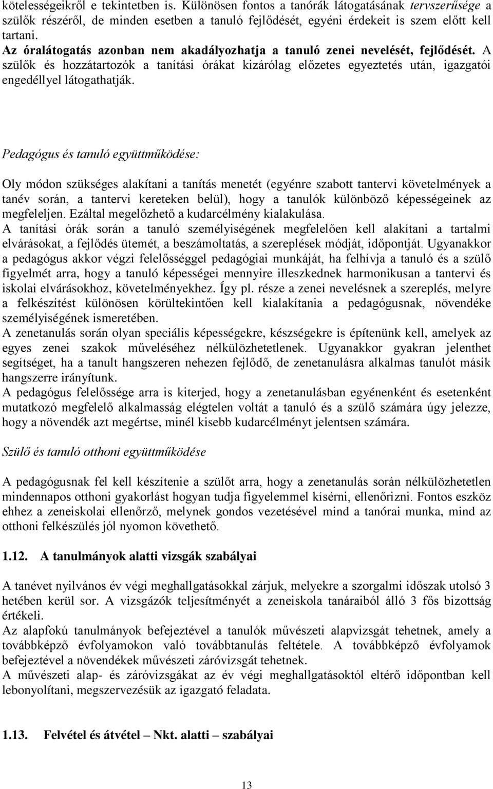 Pedagógus és tanuló együttműködése: Oly módon szükséges alakítani a tanítás menetét (egyénre szabott tantervi követelmények a tanév során, a tantervi kereteken belül), hogy a tanulók különböz