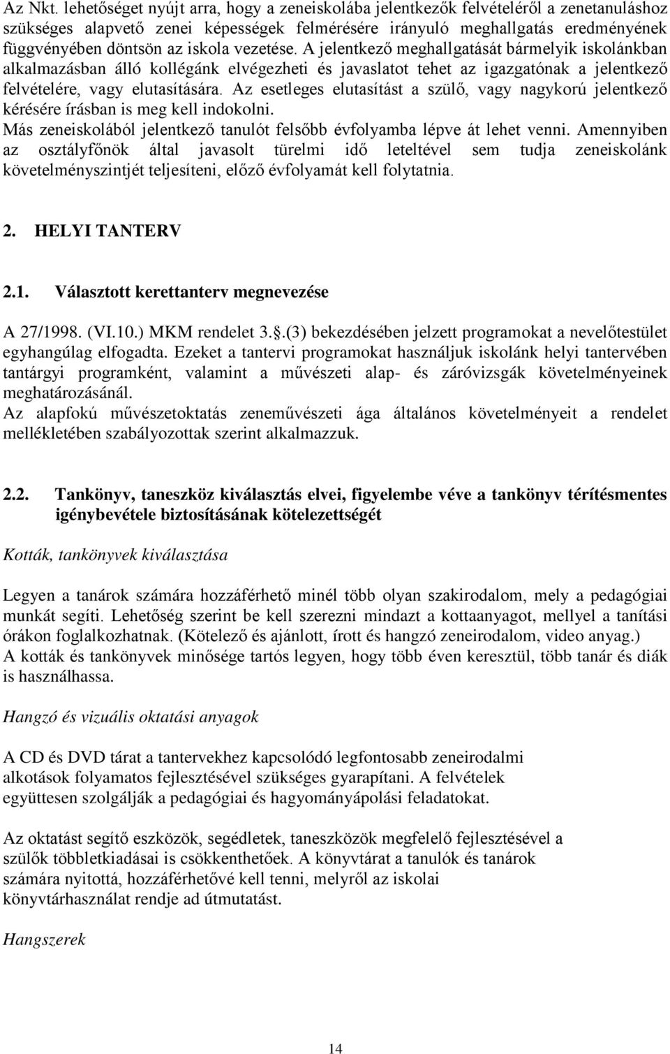 vezetése. A jelentkez meghallgatását bármelyik iskolánkban alkalmazásban álló kollégánk elvégezheti és javaslatot tehet az igazgatónak a jelentkez felvételére, vagy elutasítására.