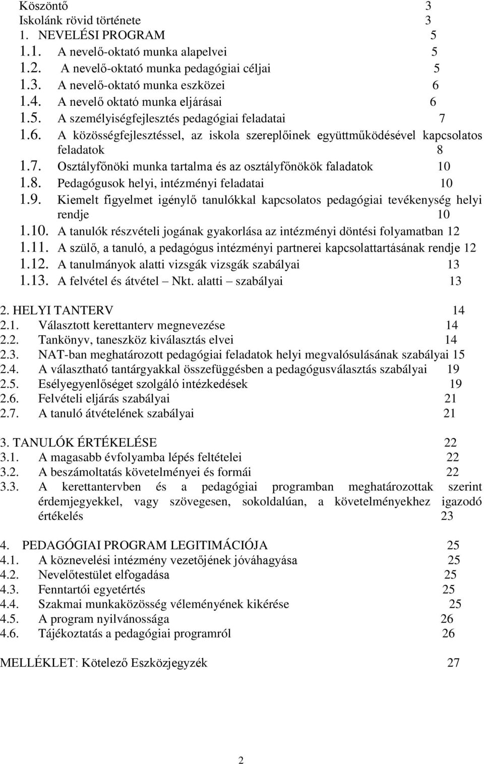 8. Pedagógusok helyi, intézményi feladatai 10 1.9. Kiemelt figyelmet igényl tanulókkal kapcsolatos pedagógiai tevékenység helyi rendje 10 1.10. A tanulók részvételi jogának gyakorlása az intézményi döntési folyamatban 12 1.