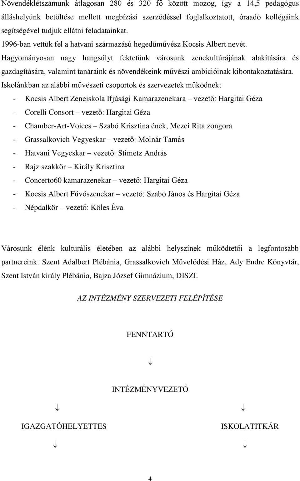 Hagyományosan nagy hangsúlyt fektetünk városunk zenekultúrájának alakítására és gazdagítására, valamint tanáraink és növendékeink művészi ambícióinak kibontakoztatására.