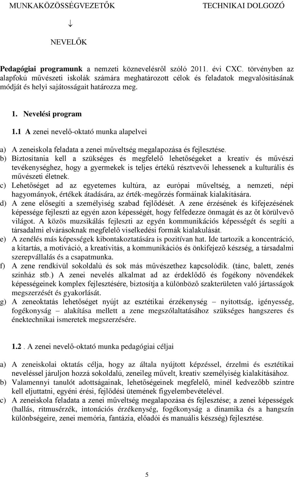 1 A zenei nevel -oktató munka alapelvei a) A zeneiskola feladata a zenei műveltség megalapozása és fejlesztése.