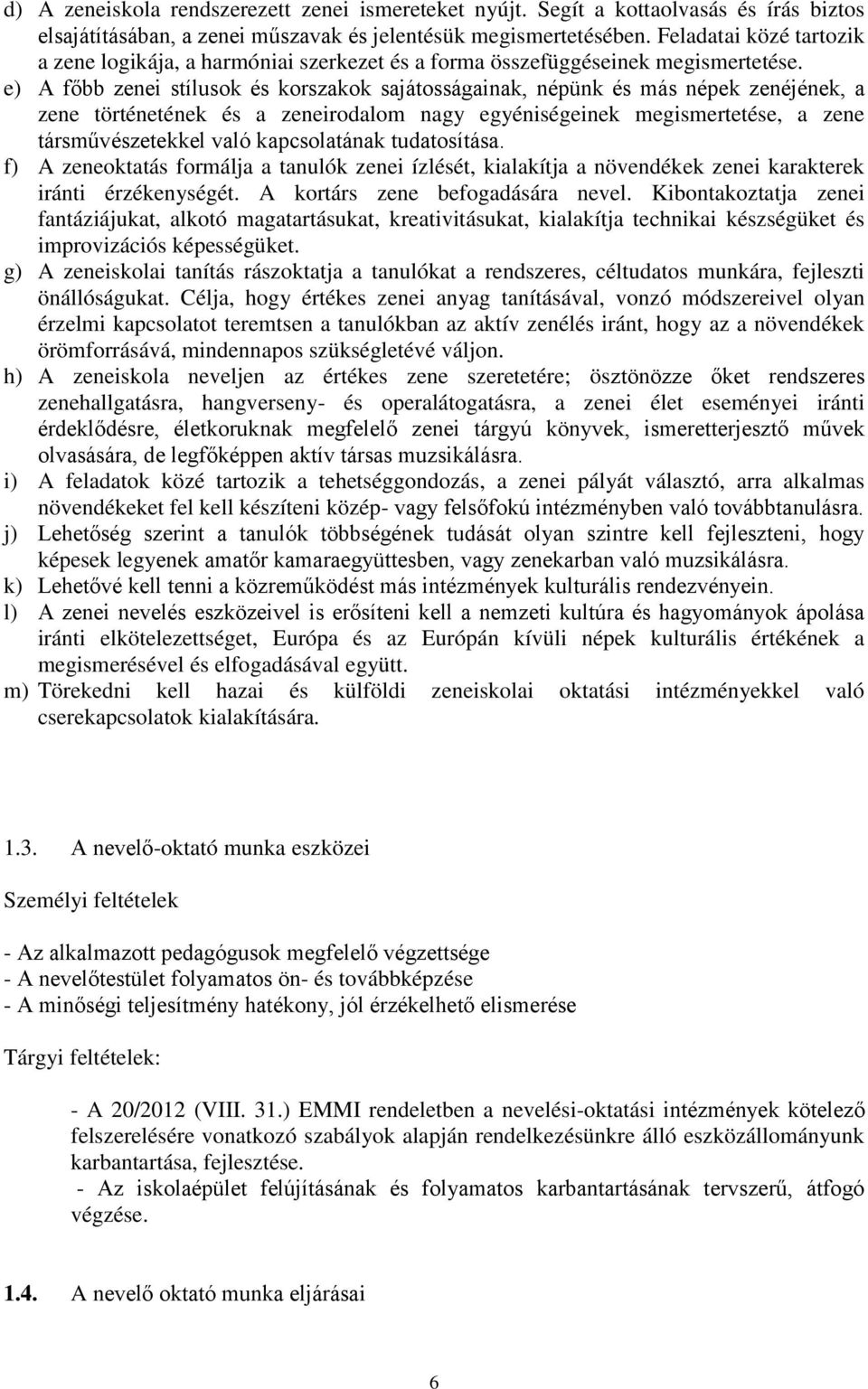 e) A f bb zenei stílusok és korszakok sajátosságainak, népünk és más népek zenéjének, a zene történetének és a zeneirodalom nagy egyéniségeinek megismertetése, a zene társművészetekkel való