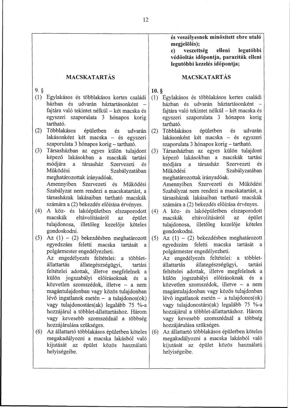 (2) Többlakásos épületben és udvarán lakásonként két macska - és egyszeri szaporulata 3 hónapos korig - tartható.